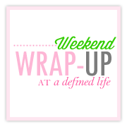 Weekend Wrap-up at a Defined Life