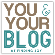 you & your blog at finding joy
