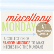Miscellany Monday @
lowercase letters
