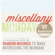 Miscellany Monday @ lowercase letters