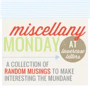 miscellany monday at lowercase letters